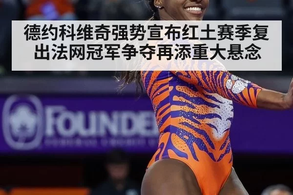 德约科维奇强势宣布红土赛季复出法网冠军争夺再添重大悬念