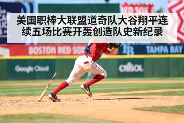 美国职棒大联盟道奇队大谷翔平连续五场比赛开轰创造队史新纪录